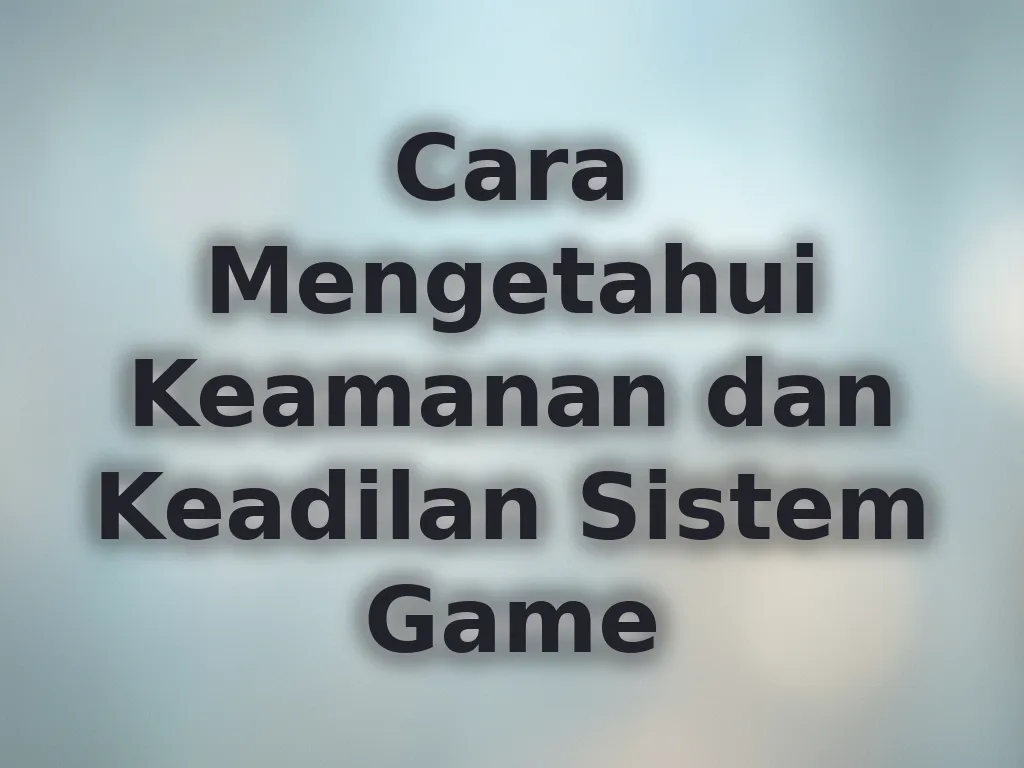Cara Mengetahui Keamanan dan Keadilan Sistem Game