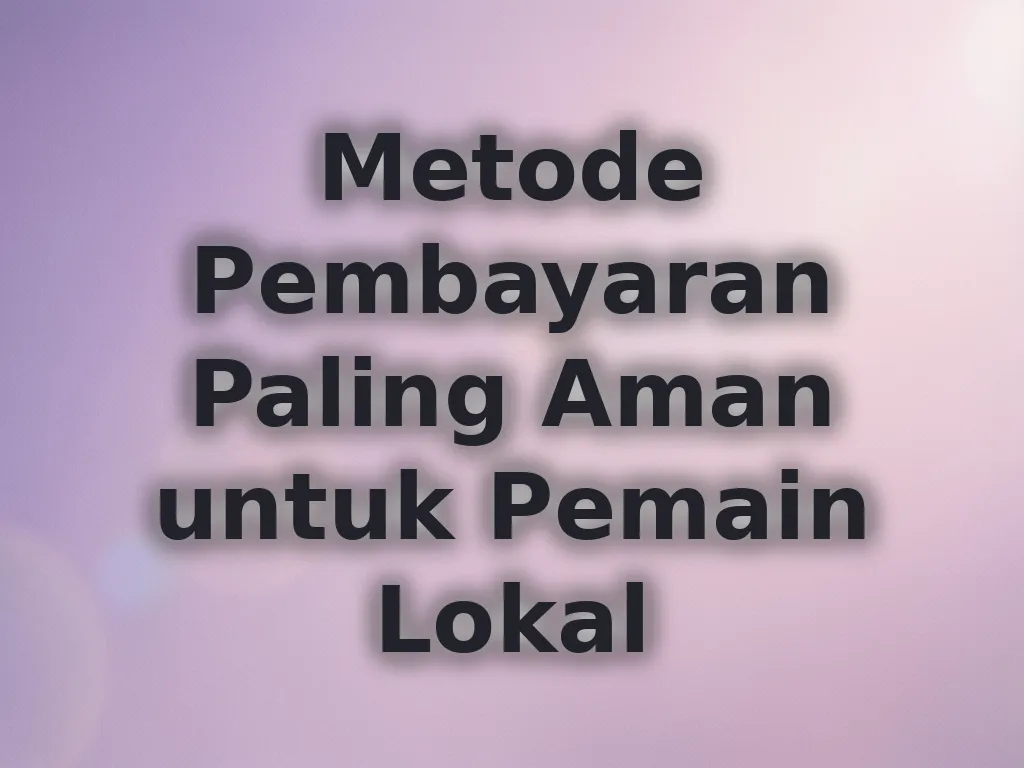 Metode Pembayaran Paling Aman untuk Pemain Lokal